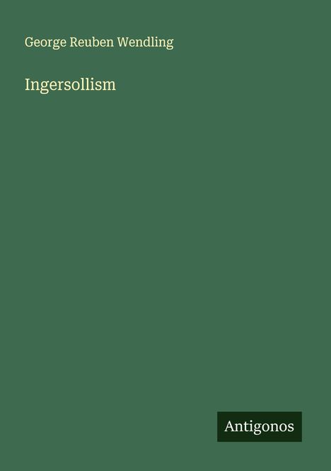 George Reuben Wendling: Ingersollism, Buch