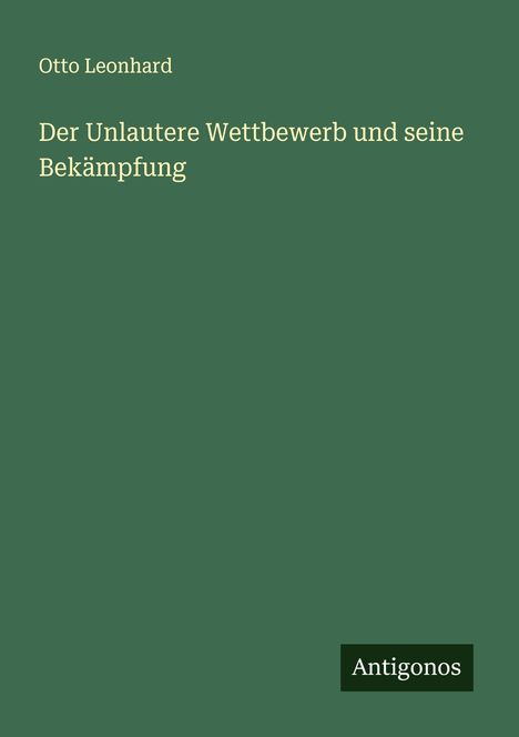 Otto Leonhard: Der Unlautere Wettbewerb und seine Bekämpfung, Buch