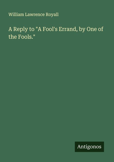 William Lawrence Royall: A Reply to "A Fool's Errand, by One of the Fools.", Buch