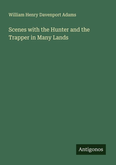 William Henry Davenport Adams: Scenes with the Hunter and the Trapper in Many Lands, Buch