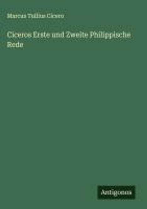 Marcus Tullius Cicero: Ciceros Erste und Zweite Philippische Rede, Buch