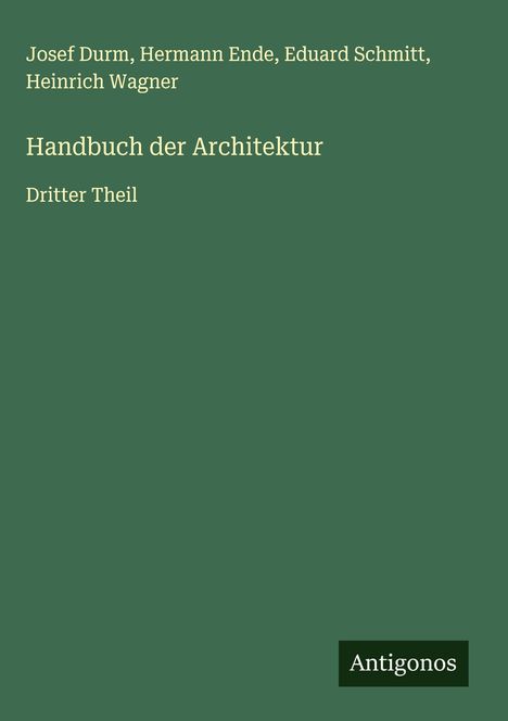 "Josef Durm, Hermann Ende, Eduard Schmitt, Heinrich Wagner; Handbuch der Architektur; Dritter Theil; Antigonos." Grün.