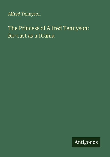 Alfred Tennyson: The Princess of Alfred Tennyson: Re-cast as a Drama, Buch
