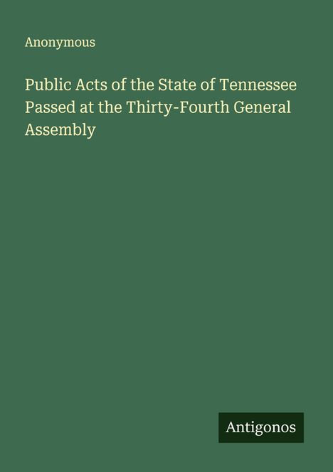 Anonymous: Public Acts of the State of Tennessee Passed at the Thirty-Fourth General Assembly, Buch