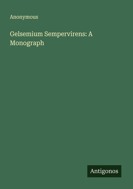 Anonymous: Gelsemium Sempervirens: A Monograph, Buch