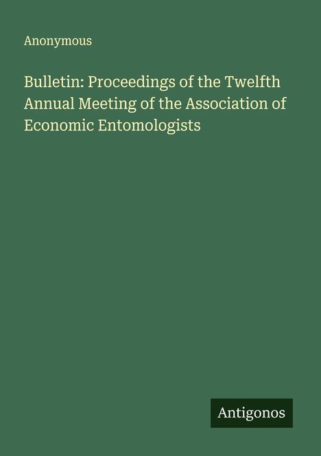 Anonymous: Bulletin: Proceedings of the Twelfth Annual Meeting of the Association of Economic Entomologists, Buch