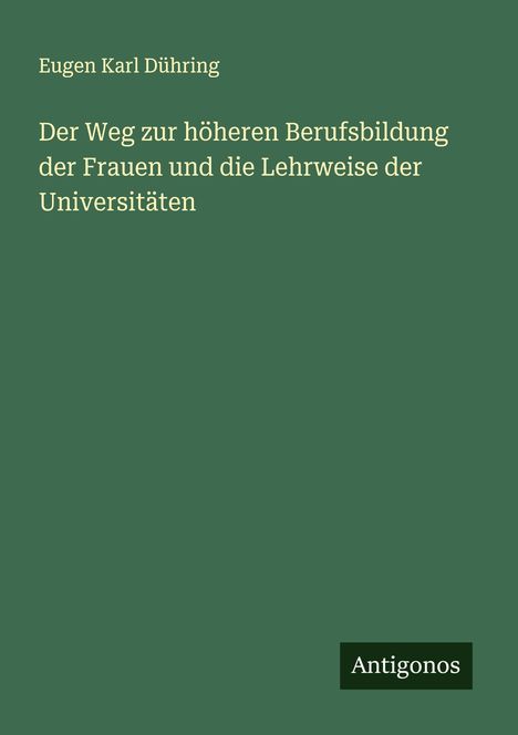 Eugen Karl Dühring: Der Weg zur höheren Berufsbildung der Frauen und die Lehrweise der Universitäten, Buch