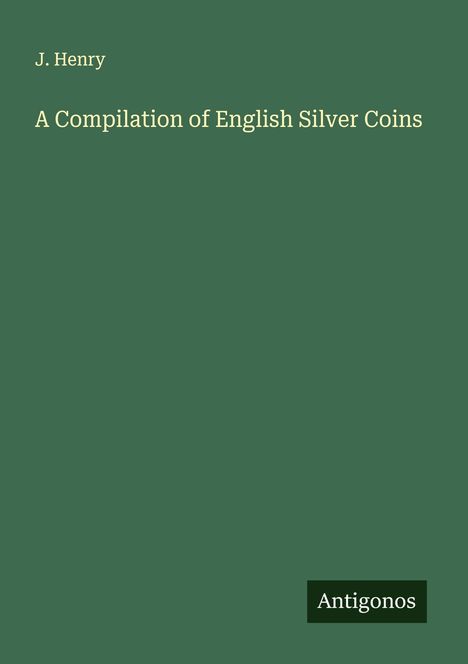 J. Henry: A Compilation of English Silver Coins, Buch