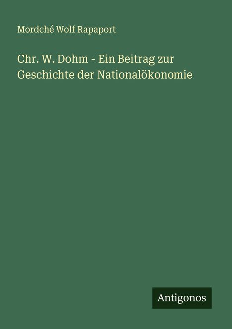 Mordché Wolf Rapaport: Chr. W. Dohm - Ein Beitrag zur Geschichte der Nationalökonomie, Buch