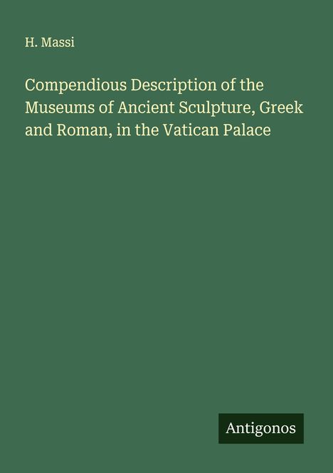 H. Massi: Compendious Description of the Museums of Ancient Sculpture, Greek and Roman, in the Vatican Palace, Buch