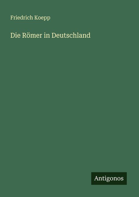 Friedrich Koepp: Die Römer in Deutschland, Buch