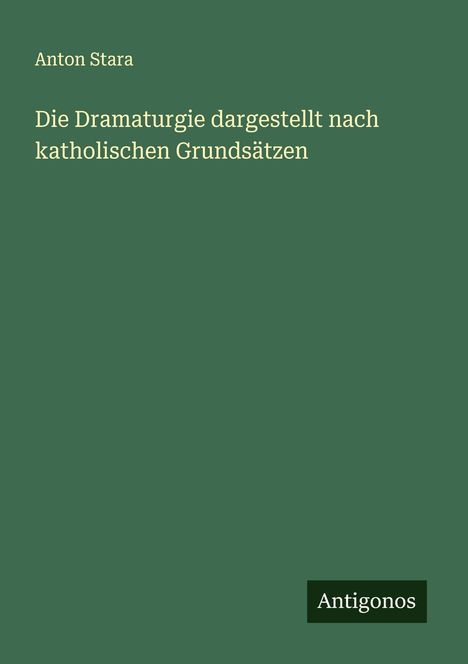 Anton Stara: Die Dramaturgie dargestellt nach katholischen Grundsätzen, Buch