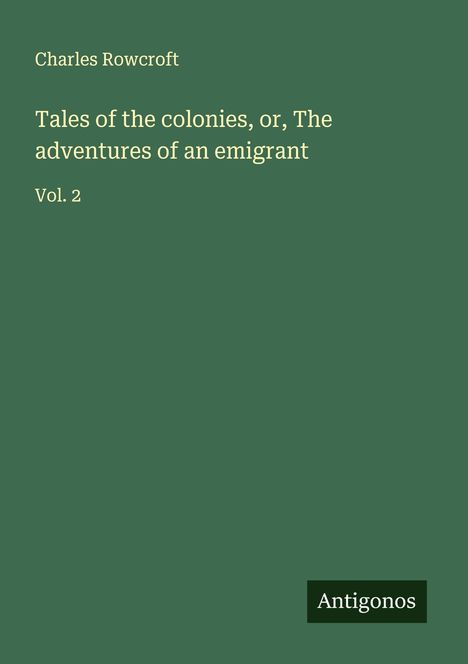 Charles Rowcroft: Tales of the colonies, or, The adventures of an emigrant, Buch
