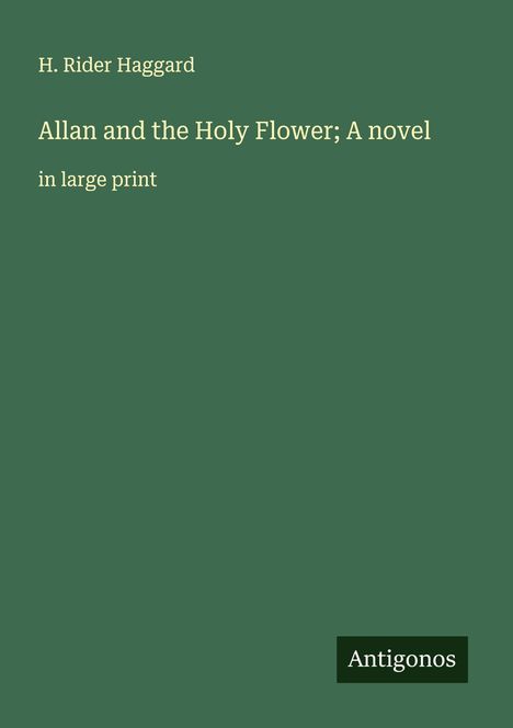 H. Rider Haggard: Allan and the Holy Flower; A novel, Buch