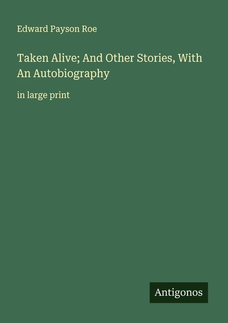 Edward Payson Roe: Taken Alive; And Other Stories, With An Autobiography, Buch