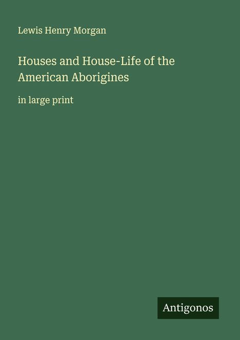 Lewis Henry Morgan: Houses and House-Life of the American Aborigines, Buch