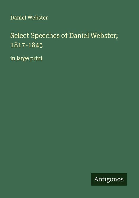 Daniel Webster: Select Speeches of Daniel Webster; 1817-1845, Buch