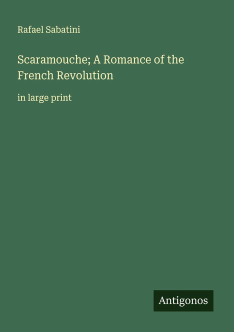 Rafael Sabatini: Scaramouche; A Romance of the French Revolution, Buch