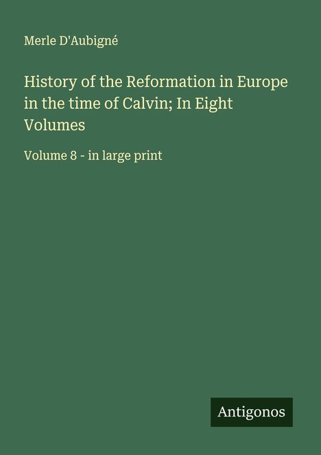 Merle D'Aubigné: History of the Reformation in Europe in the time of Calvin; In Eight Volumes, Buch