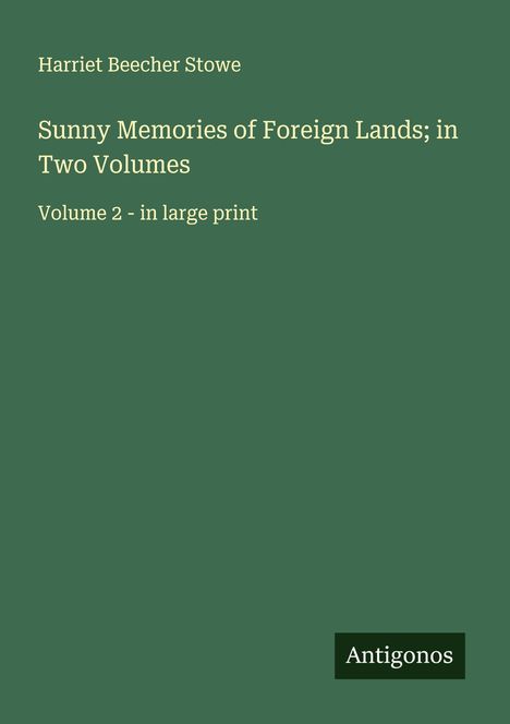Harriet Beecher Stowe: Sunny Memories of Foreign Lands; in Two Volumes, Buch