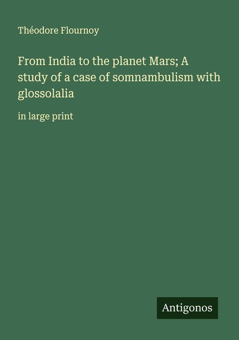 Théodore Flournoy: From India to the planet Mars; A study of a case of somnambulism with glossolalia, Buch