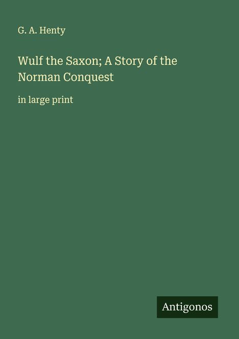 G. A. Henty: Wulf the Saxon; A Story of the Norman Conquest, Buch
