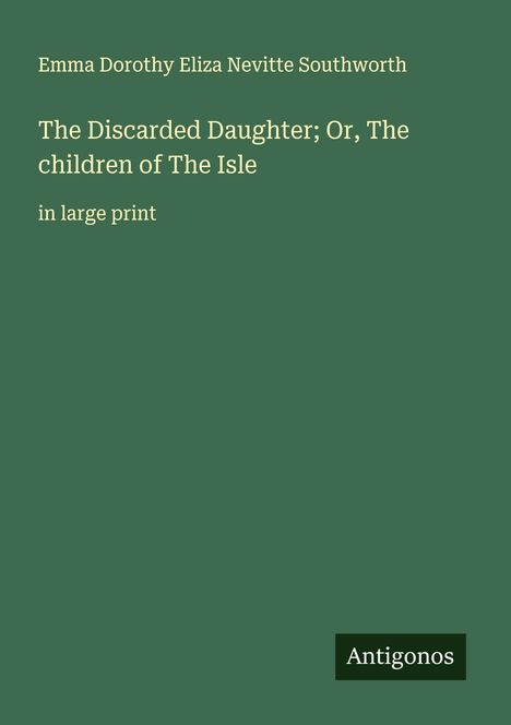 Emma Dorothy Eliza Nevitte Southworth: The Discarded Daughter; Or, The children of The Isle, Buch