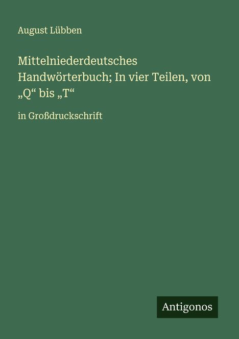 August Lübben: Mittelniederdeutsches Handwörterbuch; In vier Teilen, von "Q" bis "T", Buch