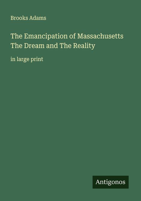 Brooks Adams: The Emancipation of Massachusetts The Dream and The Reality, Buch