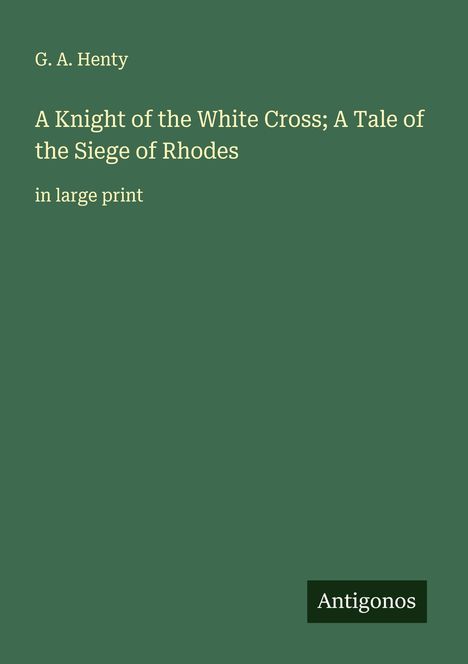 G. A. Henty: A Knight of the White Cross; A Tale of the Siege of Rhodes, Buch