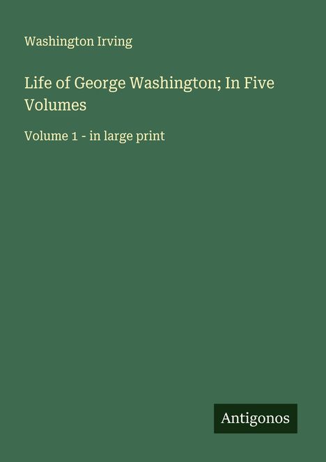 Washington Irving: Life of George Washington; In Five Volumes, Buch