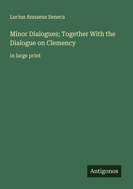 Lucius Annaeus Seneca: Minor Dialogues; Together With the Dialogue on Clemency, Buch