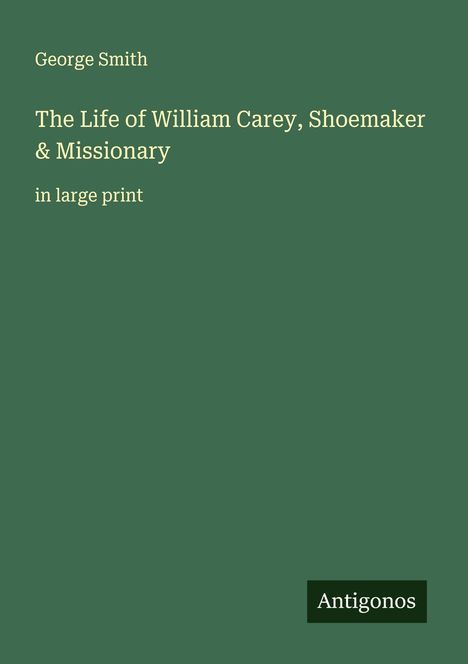 George Smith: The Life of William Carey, Shoemaker & Missionary, Buch