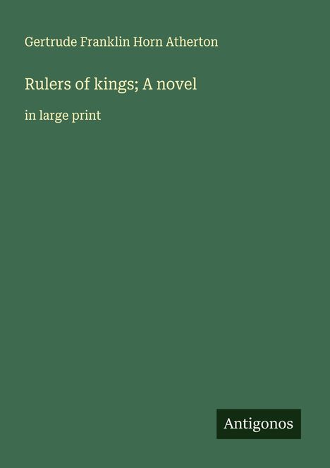 Gertrude Franklin Horn Atherton: Rulers of kings; A novel, Buch