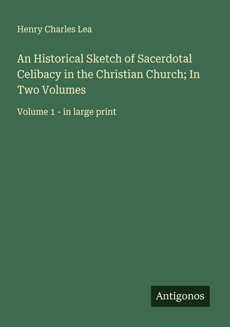 Henry Charles Lea: An Historical Sketch of Sacerdotal Celibacy in the Christian Church; In Two Volumes, Buch