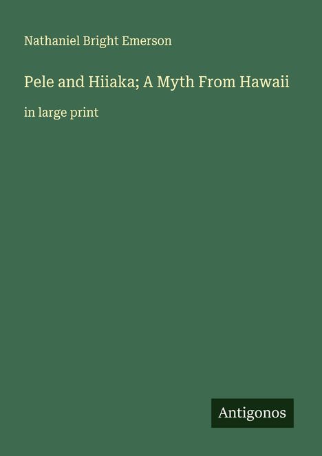 Nathaniel Bright Emerson: Pele and Hiiaka; A Myth From Hawaii, Buch