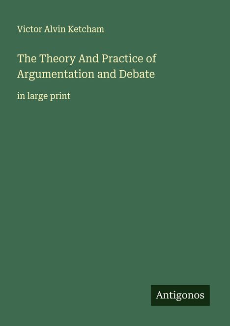 Victor Alvin Ketcham: The Theory And Practice of Argumentation and Debate, Buch