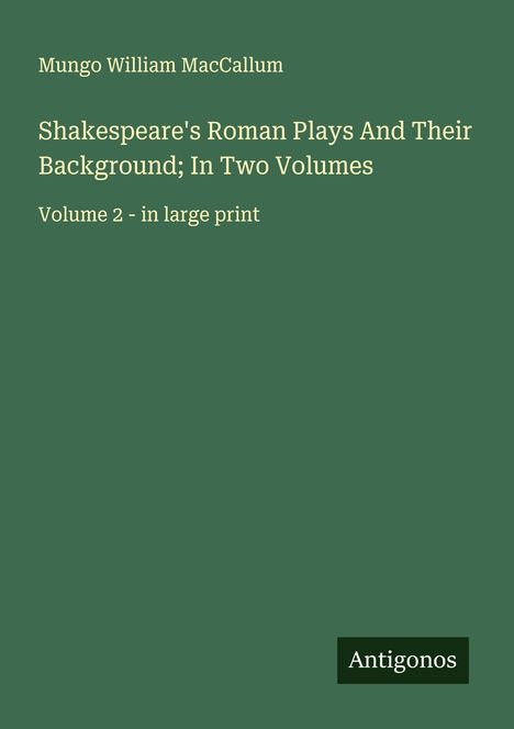 Mungo William Maccallum: Shakespeare's Roman Plays And Their Background; In Two Volumes, Buch