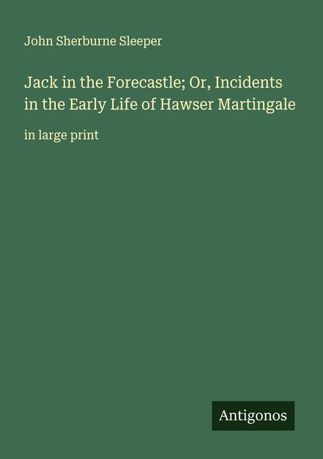 John Sherburne Sleeper: Jack in the Forecastle; Or, Incidents in the Early Life of Hawser Martingale, Buch