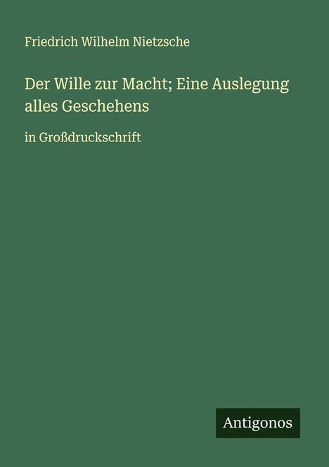 Friedrich Wilhelm Nietzsche: Der Wille zur Macht; Eine Auslegung alles Geschehens, Buch