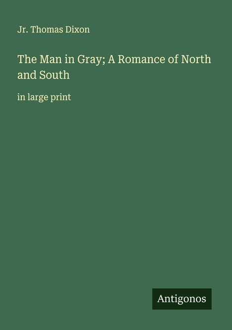 Jr. Thomas Dixon: The Man in Gray; A Romance of North and South, Buch