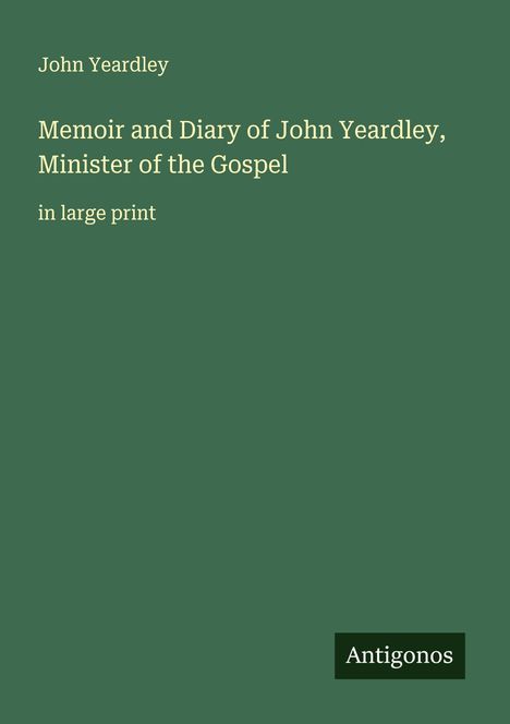 John Yeardley: Memoir and Diary of John Yeardley, Minister of the Gospel, Buch