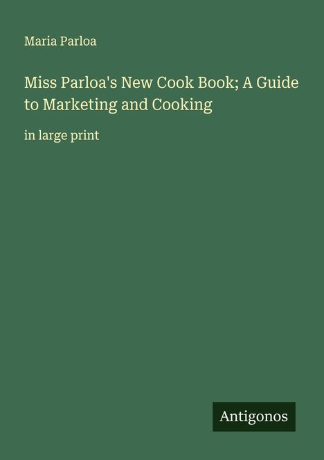 Maria Parloa: Miss Parloa's New Cook Book; A Guide to Marketing and Cooking, Buch