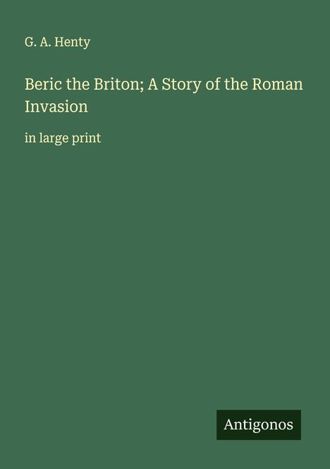 G. A. Henty: Beric the Briton; A Story of the Roman Invasion, Buch