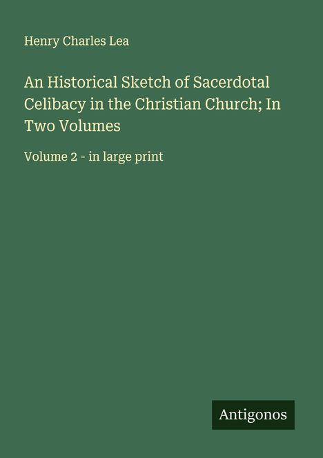 Henry Charles Lea: An Historical Sketch of Sacerdotal Celibacy in the Christian Church; In Two Volumes, Buch