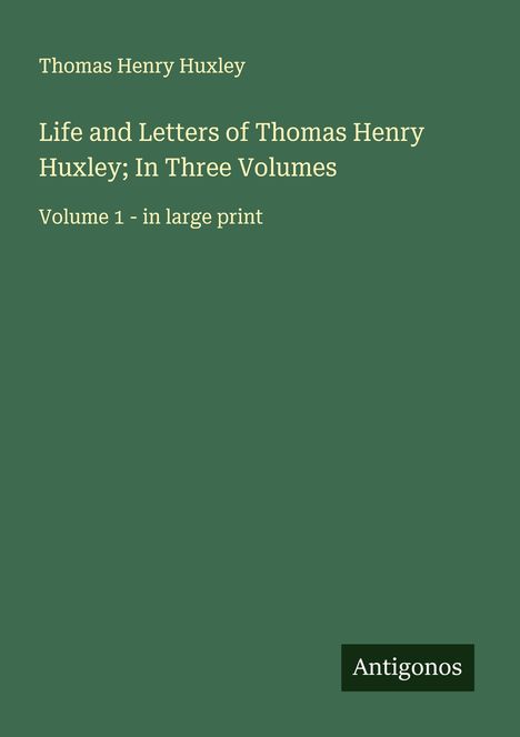 Thomas Henry Huxley: Life and Letters of Thomas Henry Huxley; In Three Volumes, Buch