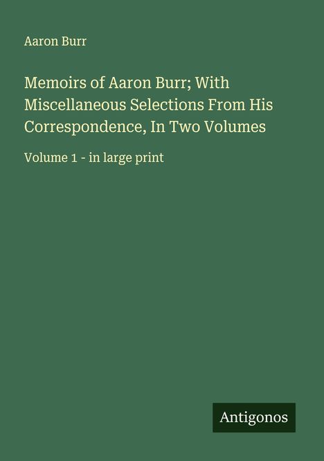 Aaron Burr: Memoirs of Aaron Burr; With Miscellaneous Selections From His Correspondence, In Two Volumes, Buch