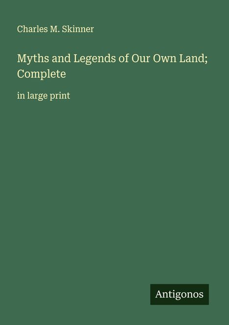 Charles M. Skinner: Myths and Legends of Our Own Land; Complete, Buch