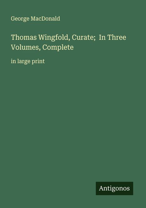 George Macdonald: Thomas Wingfold, Curate; In Three Volumes, Complete, Buch