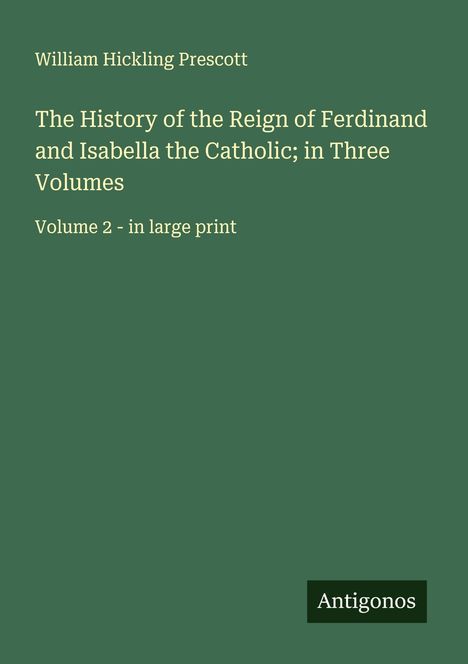 William Hickling Prescott: The History of the Reign of Ferdinand and Isabella the Catholic; in Three Volumes, Buch